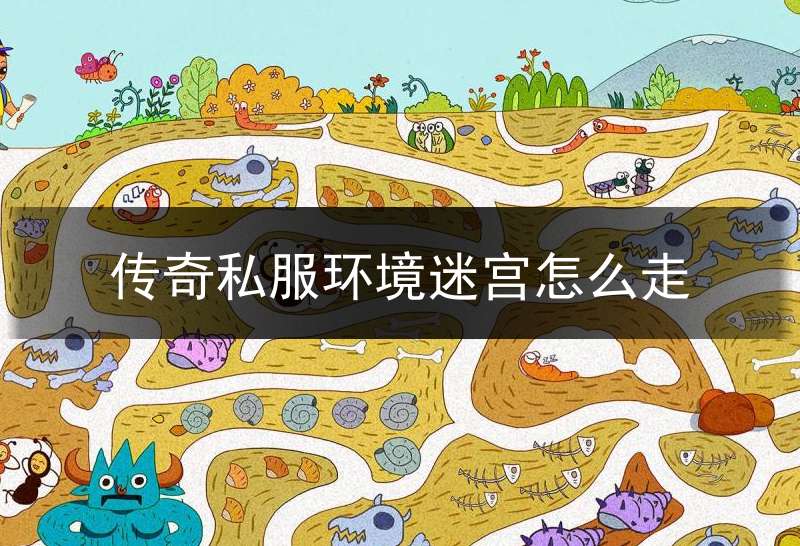 传奇私服环境迷宫怎么走(传奇幻境迷宫迷路了怎么办)